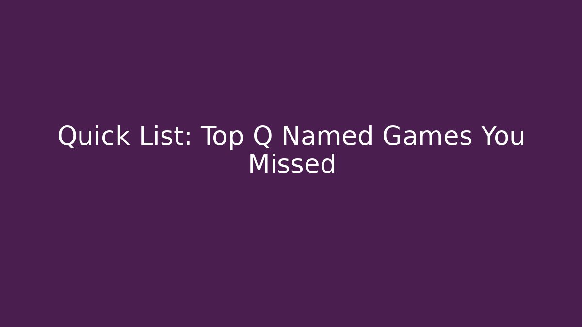 Quick List: Top Q Named Games You Missed