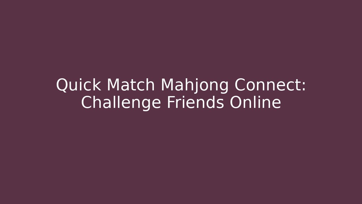 Quick Match Mahjong Connect: Challenge Friends Online