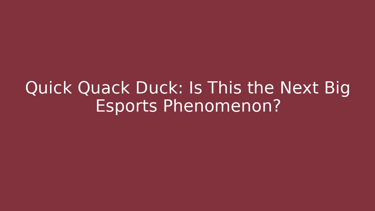 Quick Quack Duck: Is This the Next Big Esports Phenomenon?