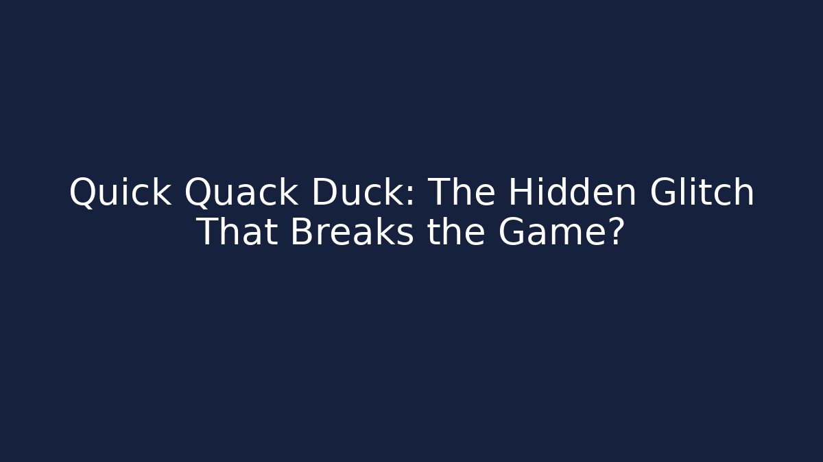 Quick Quack Duck: The Hidden Glitch That Breaks the Game?