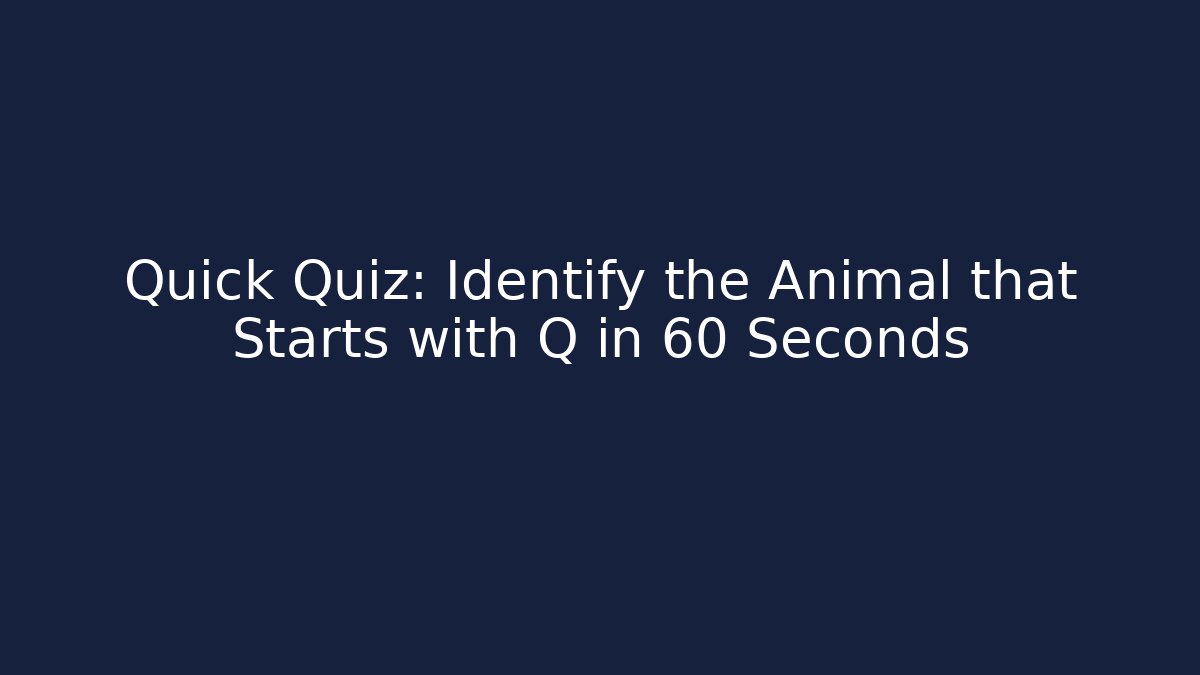 Quick Quiz: Identify the Animal that Starts with Q in 60 Seconds