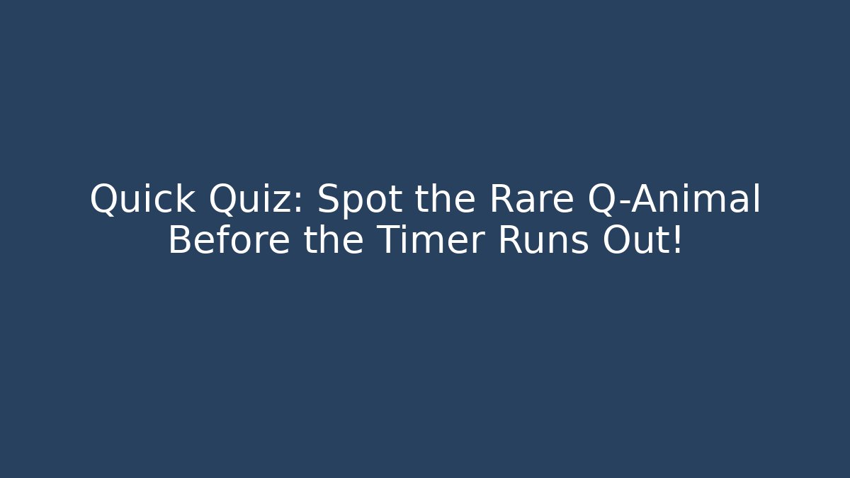 Quick Quiz: Spot the Rare Q-Animal Before the Timer Runs Out!