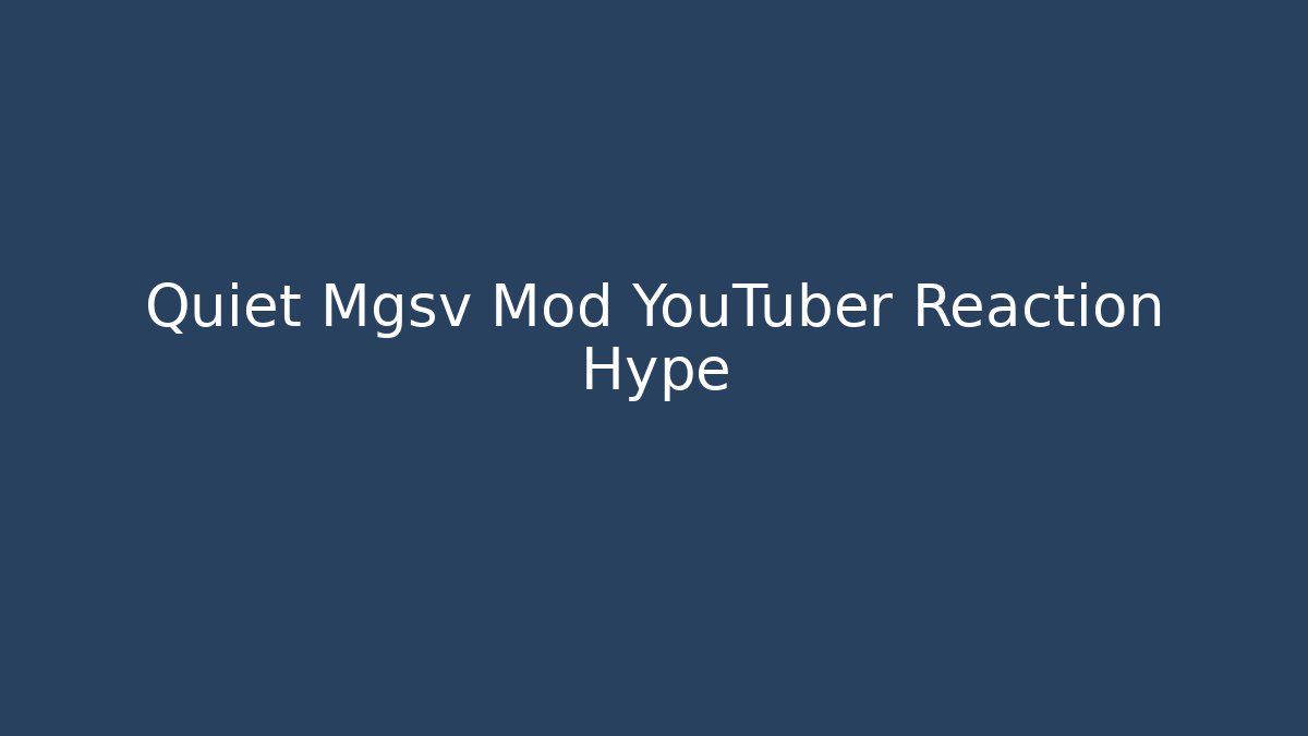 Quiet Mgsv Mod YouTuber Reaction Hype