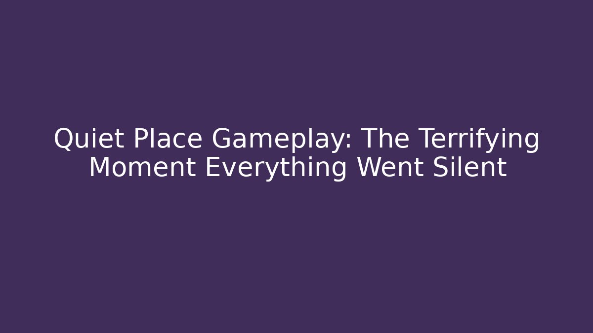 Quiet Place Gameplay: The Terrifying Moment Everything Went Silent