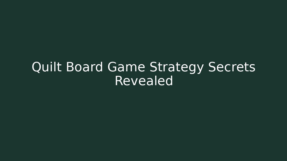 Quilt Board Game Strategy Secrets Revealed