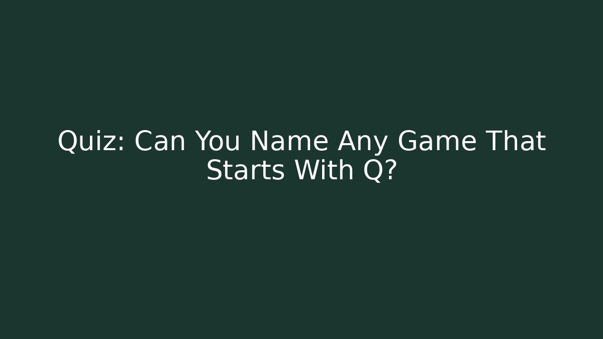 Quiz: Can You Name Any Game That Starts With Q?