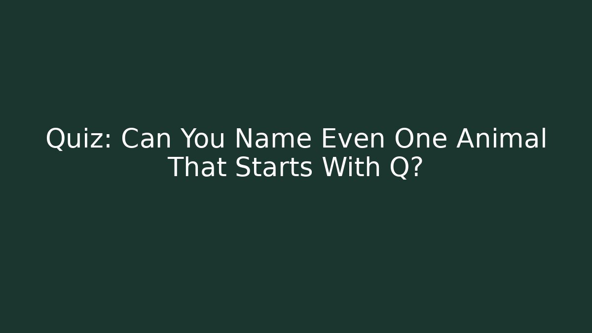 Quiz: Can You Name Even One Animal That Starts With Q?