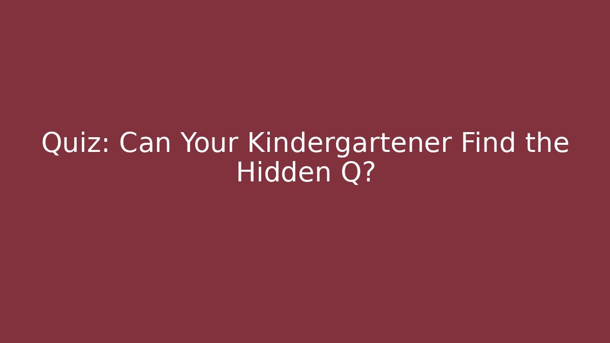 Quiz: Can Your Kindergartener Find the Hidden Q?