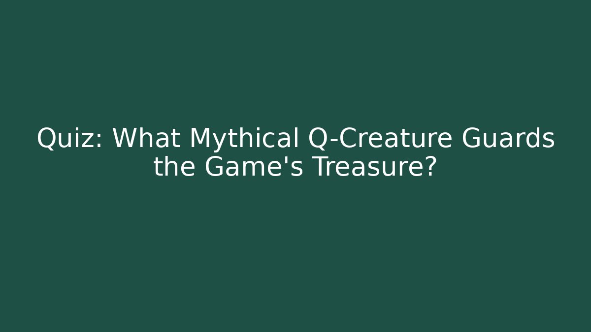 Quiz: What Mythical Q-Creature Guards the Game’s Treasure? - Critter Realm