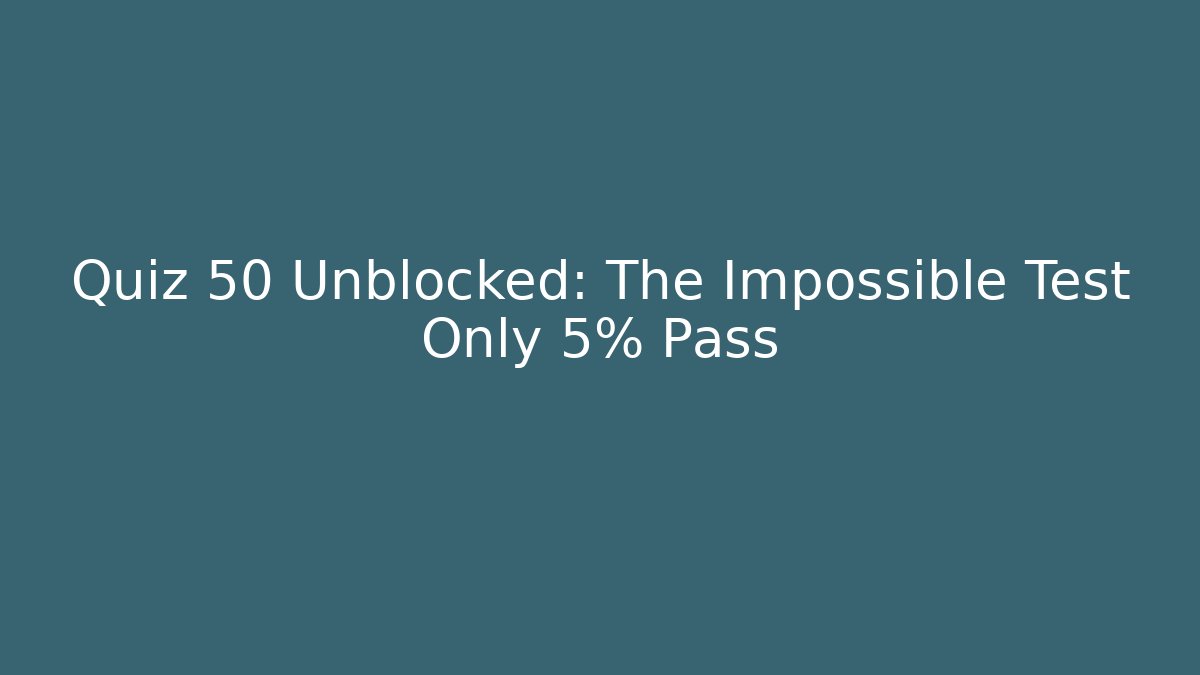 Quiz 50 Unblocked: The Impossible Test Only 5% Pass - Critter Realm