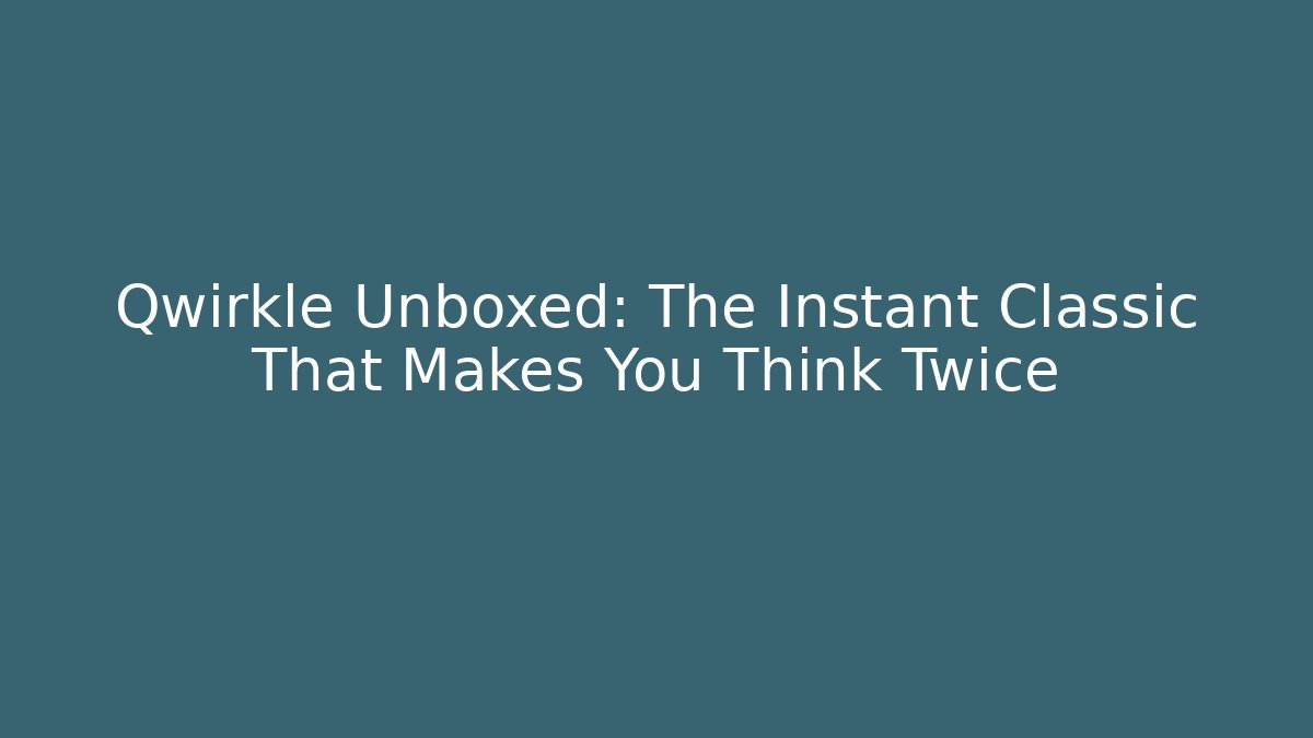 Qwirkle Unboxed: The Instant Classic That Makes You Think Twice
