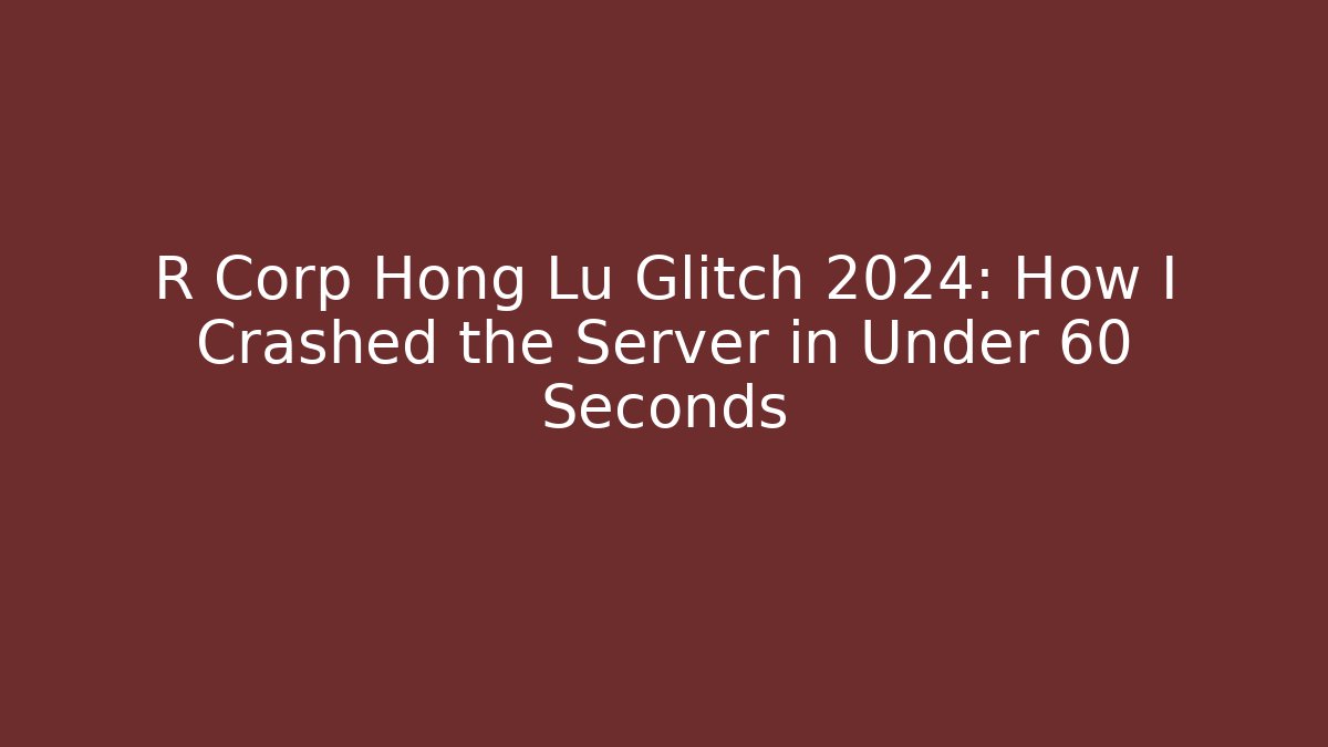 R Corp Hong Lu Glitch 2024: How I Crashed the Server in Under 60 Seconds