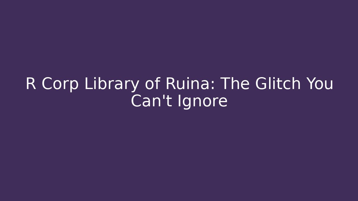 R Corp Library of Ruina: The Glitch You Can't Ignore