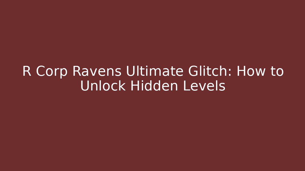 R Corp Ravens Ultimate Glitch: How to Unlock Hidden Levels