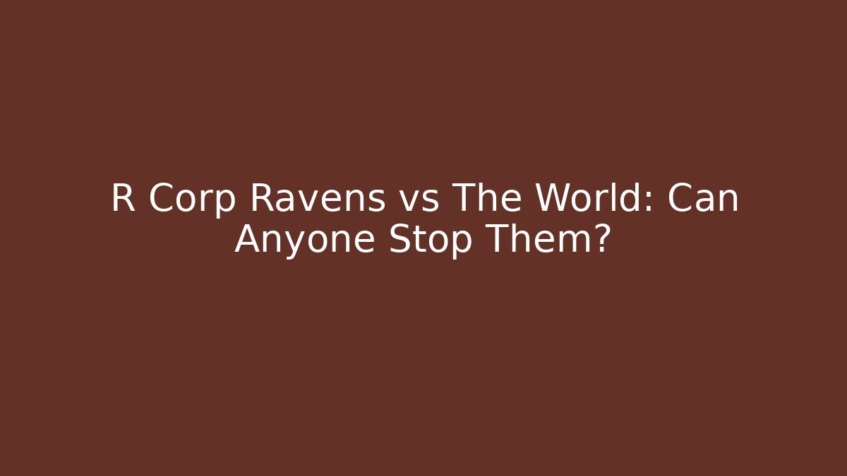 R Corp Ravens vs The World: Can Anyone Stop Them?