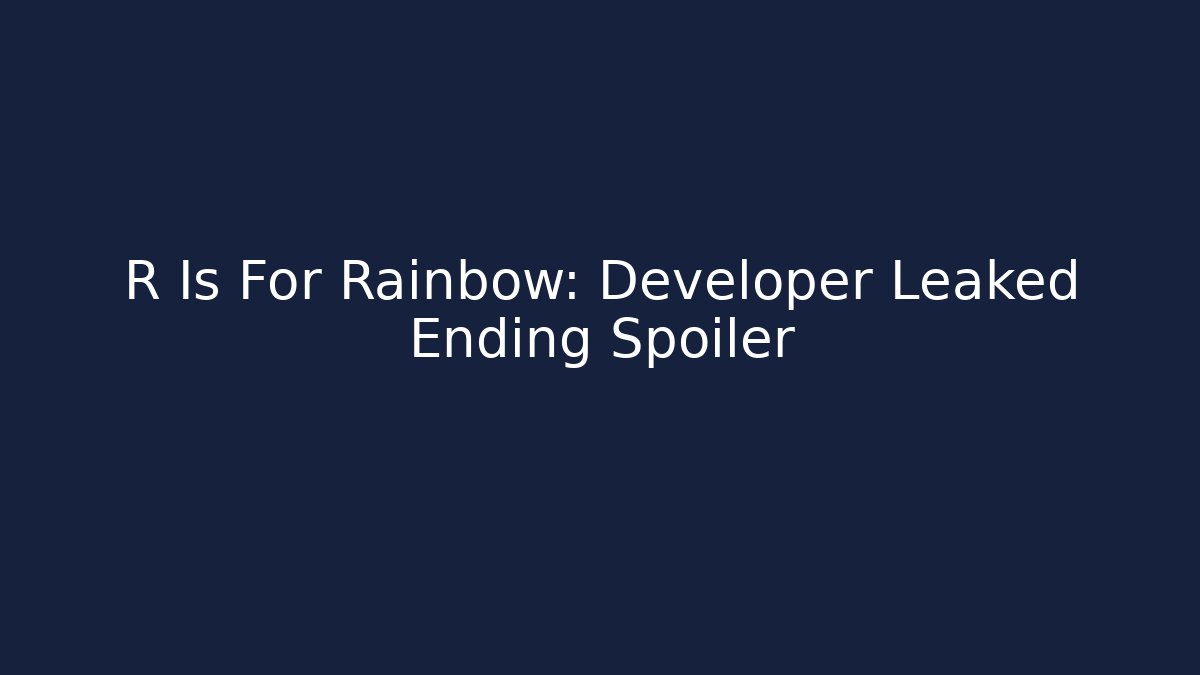 R Is For Rainbow: Developer Leaked Ending Spoiler