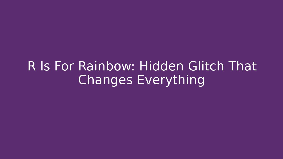 R Is For Rainbow: Hidden Glitch That Changes Everything - Critter Realm