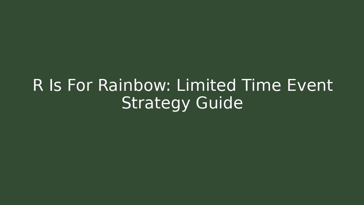 R Is For Rainbow: Limited Time Event Strategy Guide