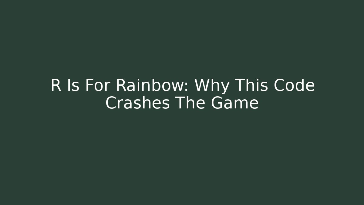 R Is For Rainbow: Why This Code Crashes The Game - Critter Realm