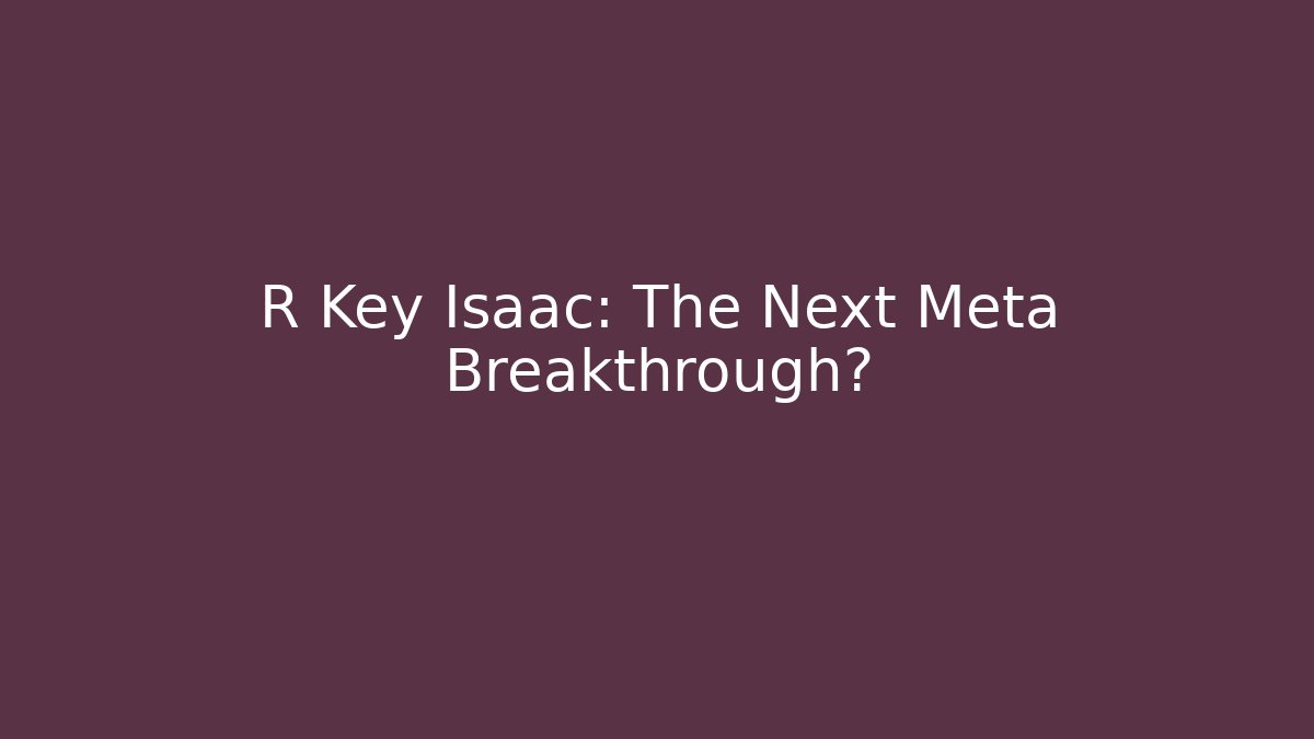 R Key Isaac: The Next Meta Breakthrough?
