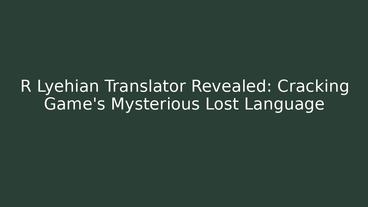 R Lyehian Translator Revealed: Cracking Game’s Mysterious Lost Language