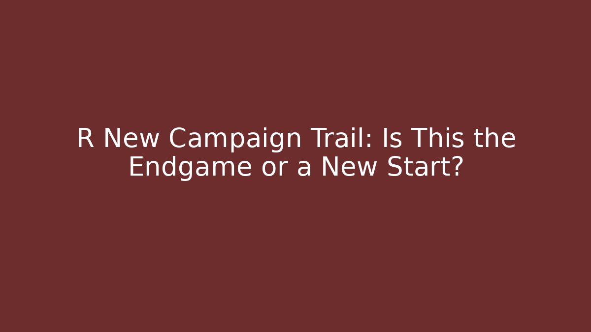 R New Campaign Trail: Is This the Endgame or a New Start? - Critter Realm