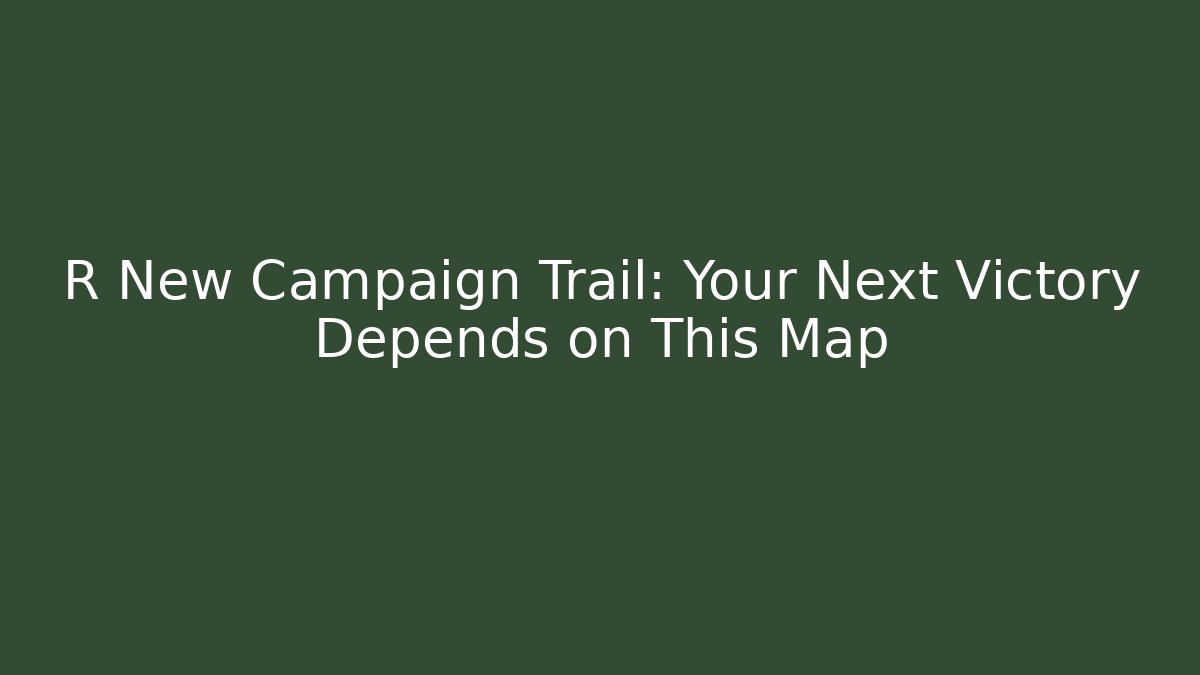 R New Campaign Trail: Your Next Victory Depends on This Map