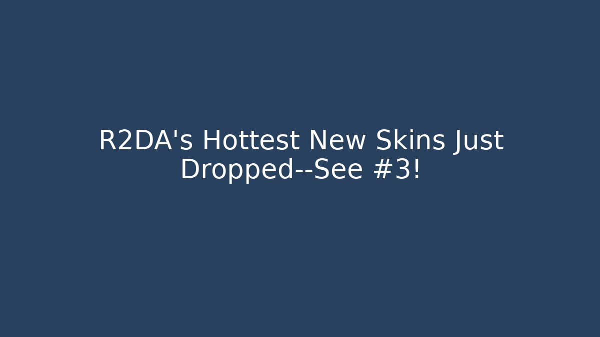 R2DA's Hottest New Skins Just Dropped—See #3!
