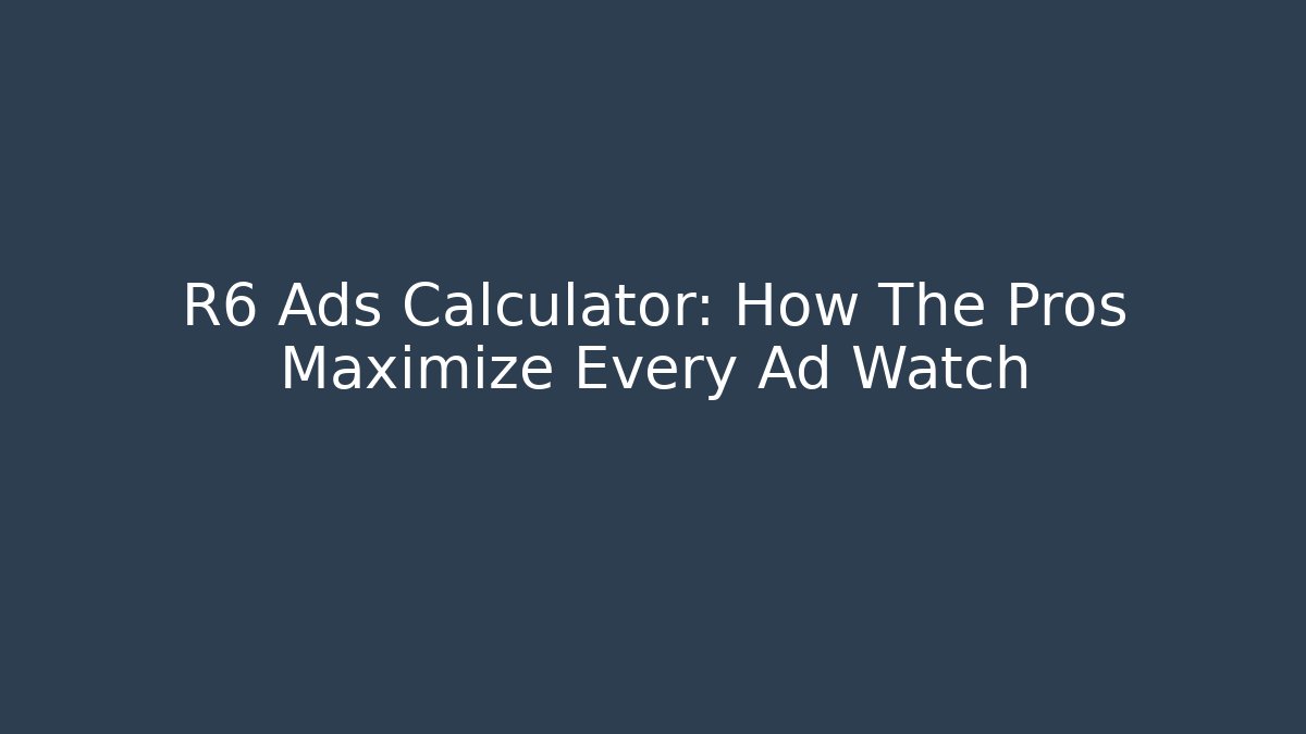 R6 Ads Calculator: How The Pros Maximize Every Ad Watch