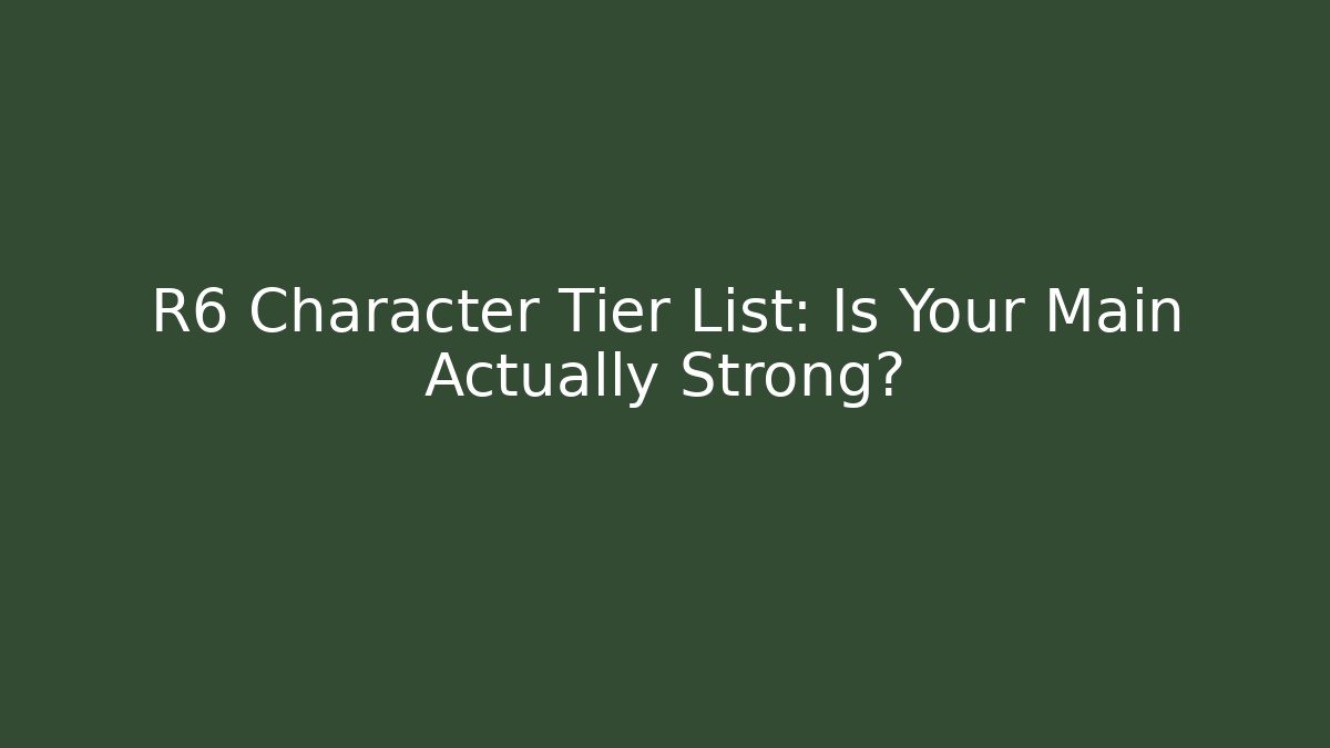 R6 Character Tier List: Is Your Main Actually Strong?