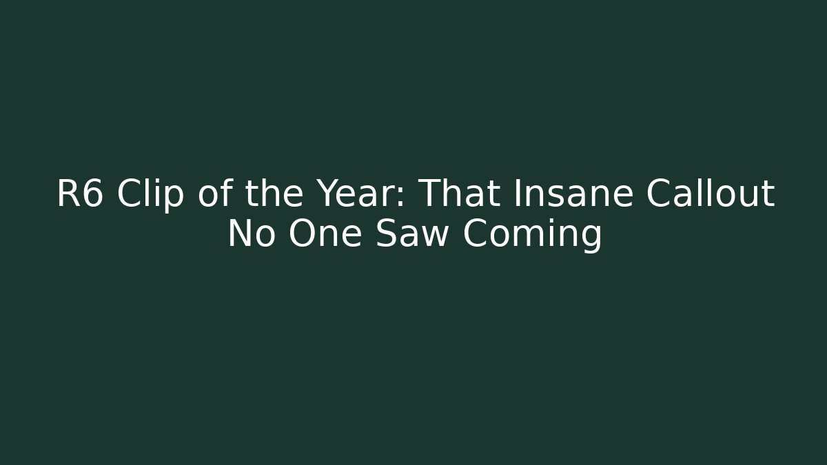 R6 Clip of the Year: That Insane Callout No One Saw Coming