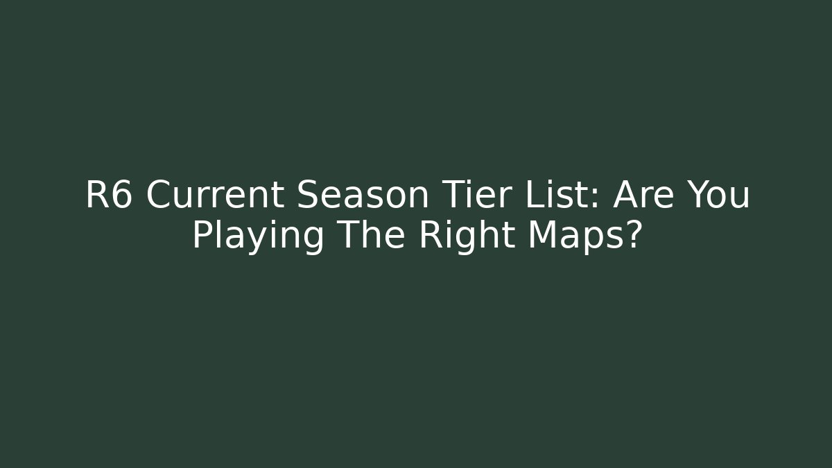 R6 Current Season Tier List: Are You Playing The Right Maps?