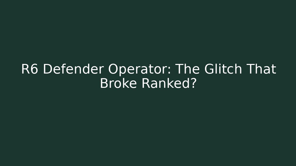 R6 Defender Operator: The Glitch That Broke Ranked?