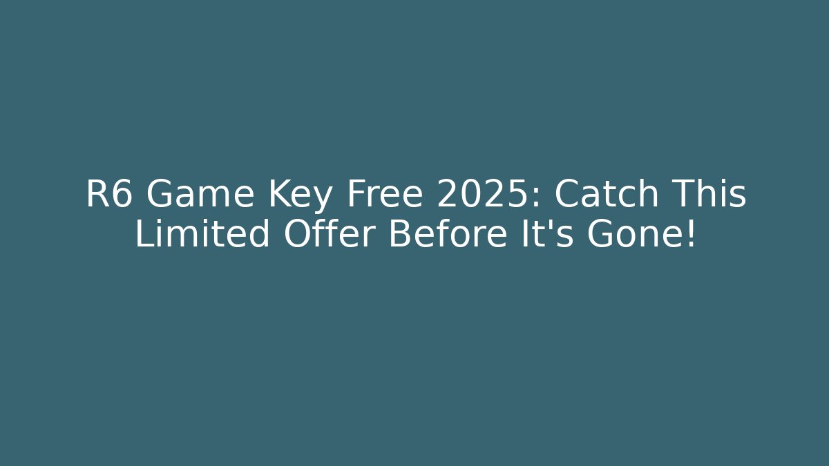 R6 Game Key Free 2025: Catch This Limited Offer Before It’s Gone!