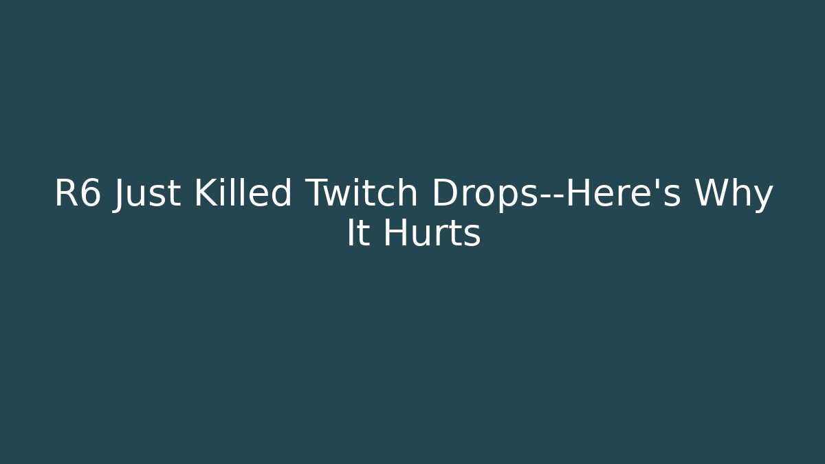 R6 Just Killed Twitch Drops—Here’s Why It Hurts
