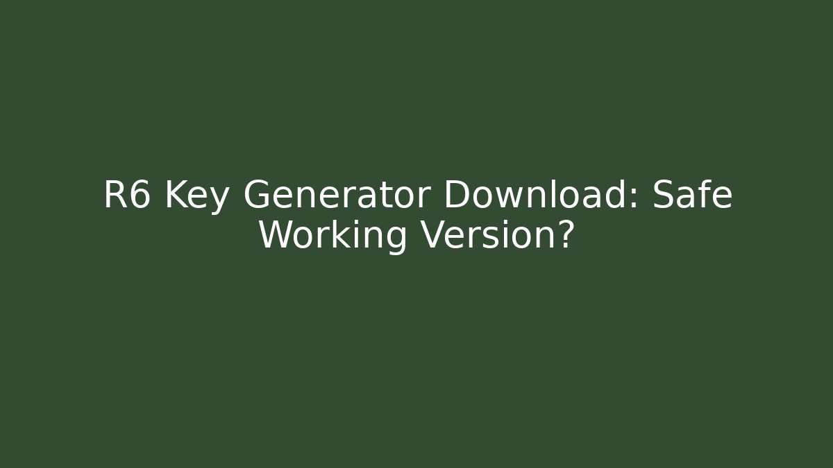 R6 Key Generator Download: Safe Working Version?