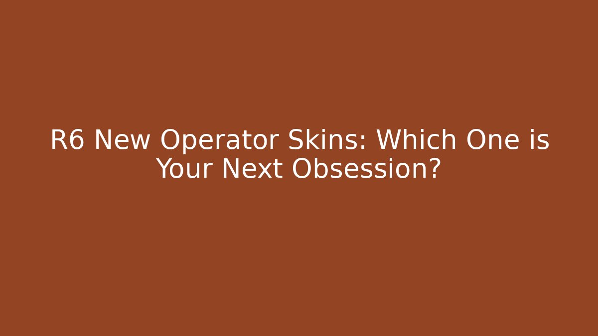 R6 New Operator Skins: Which One is Your Next Obsession? - Critter Realm