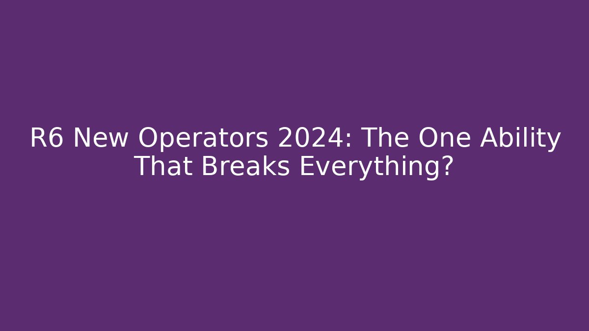 R6 New Operators 2024: The One Ability That Breaks Everything? - Critter Realm