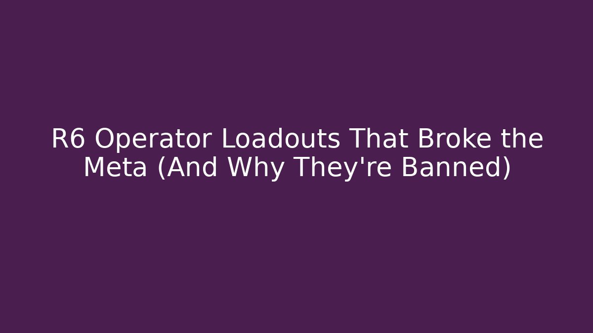 R6 Operator Loadouts That Broke the Meta (And Why They're Banned)