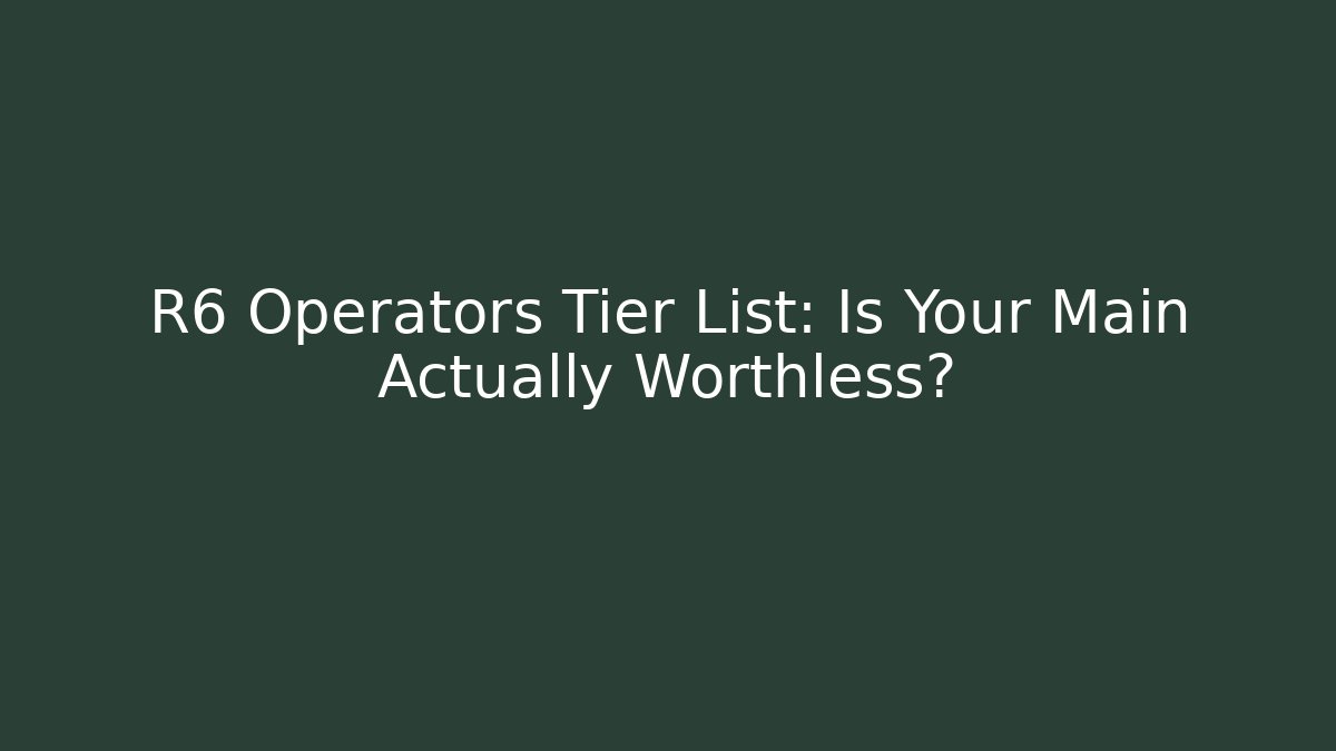 R6 Operators Tier List: Is Your Main Actually Worthless? - Critter Realm