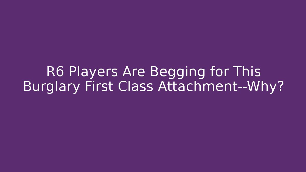 R6 Players Are Begging for This Burglary First Class Attachment—Why?