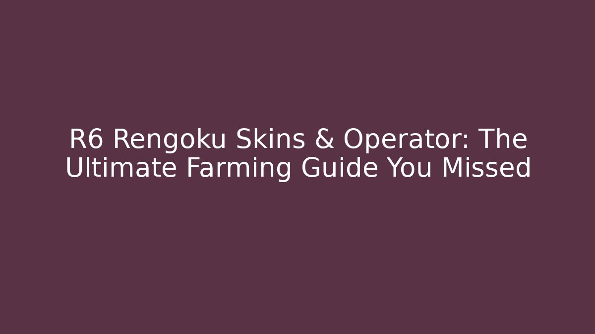 R6 Rengoku Skins & Operator: The Ultimate Farming Guide You Missed