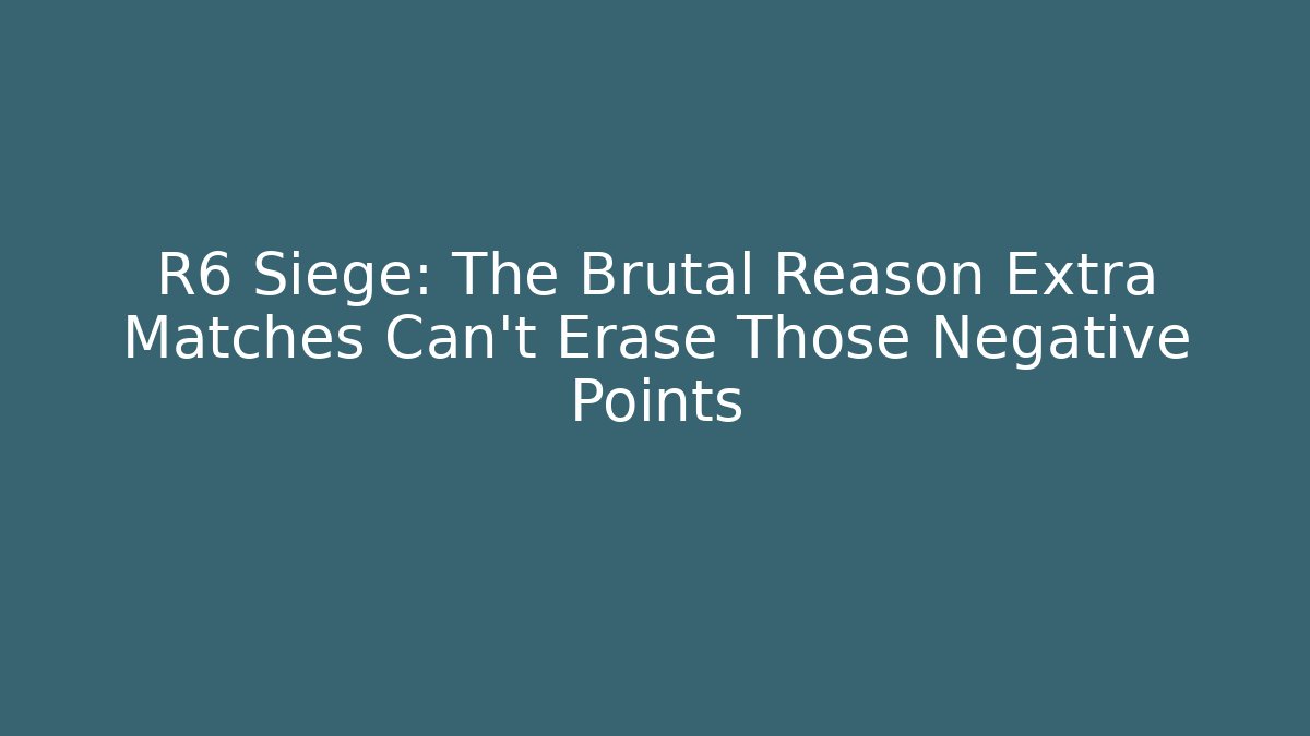 R6 Siege: The Brutal Reason Extra Matches Can't Erase Those Negative Points - Critter Realm