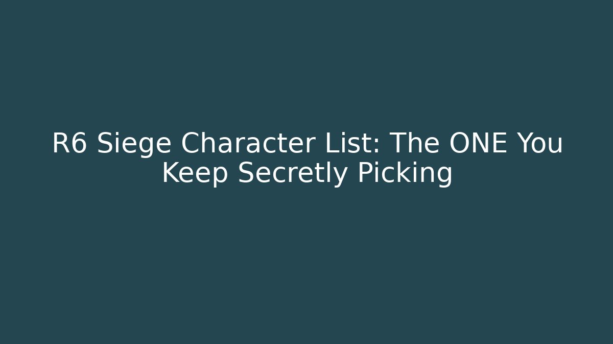 R6 Siege Character List: The ONE You Keep Secretly Picking