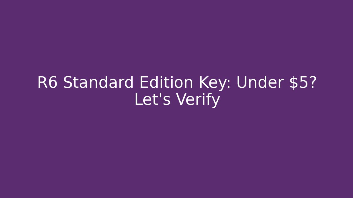 R6 Standard Edition Key: Under $5? Let's Verify - Critter Realm