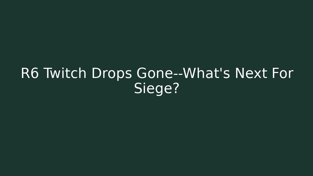 R6 Twitch Drops Gone—What’s Next For Siege?