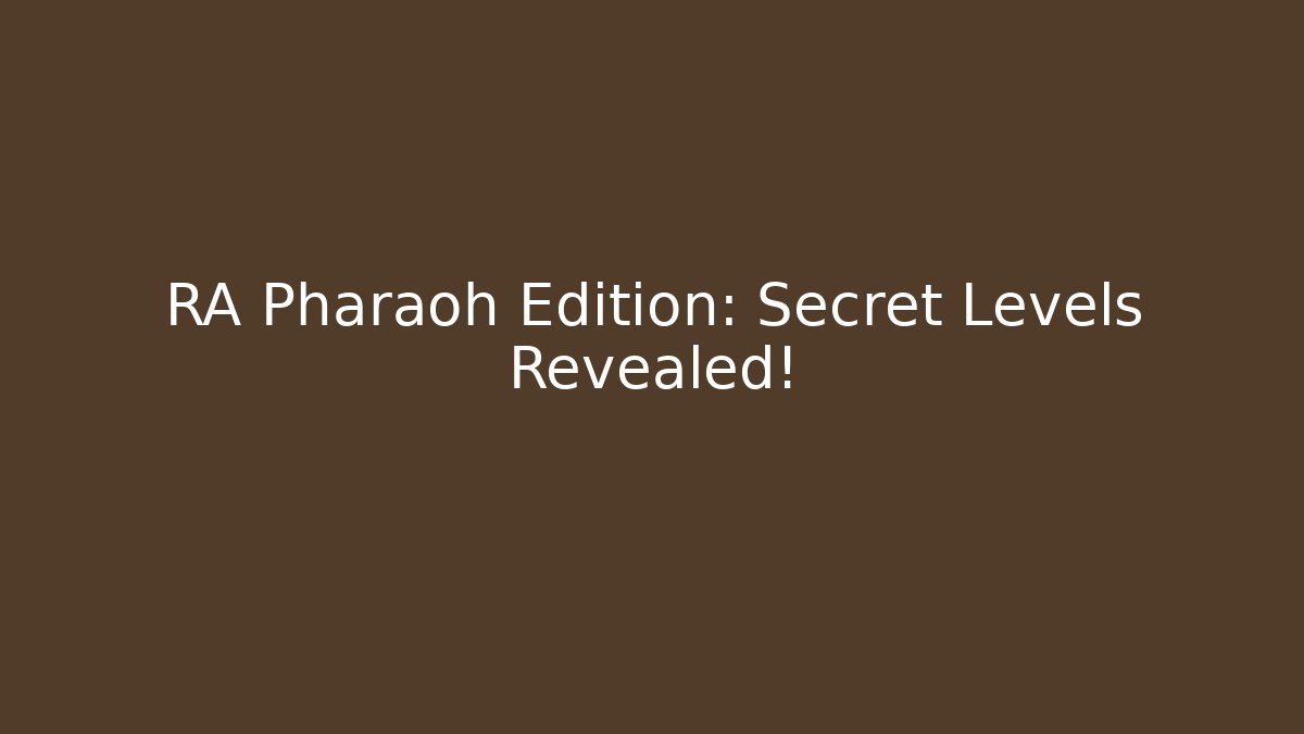 RA Pharaoh Edition: Secret Levels Revealed!