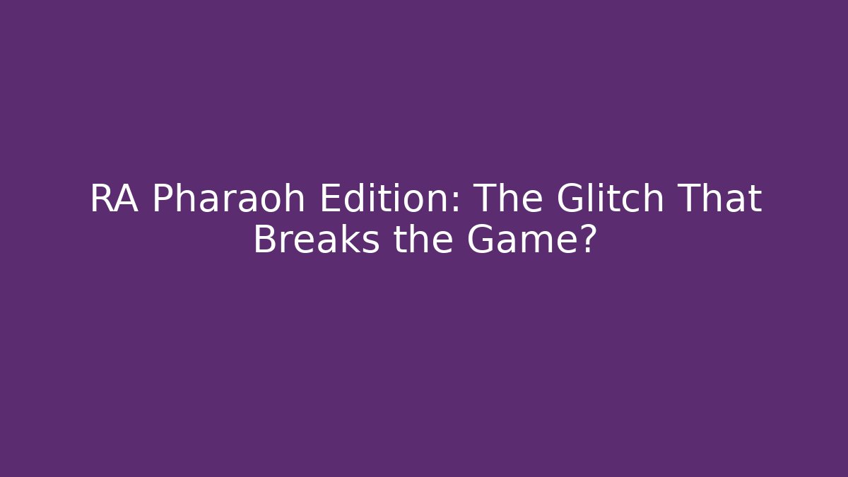 RA Pharaoh Edition: The Glitch That Breaks the Game?