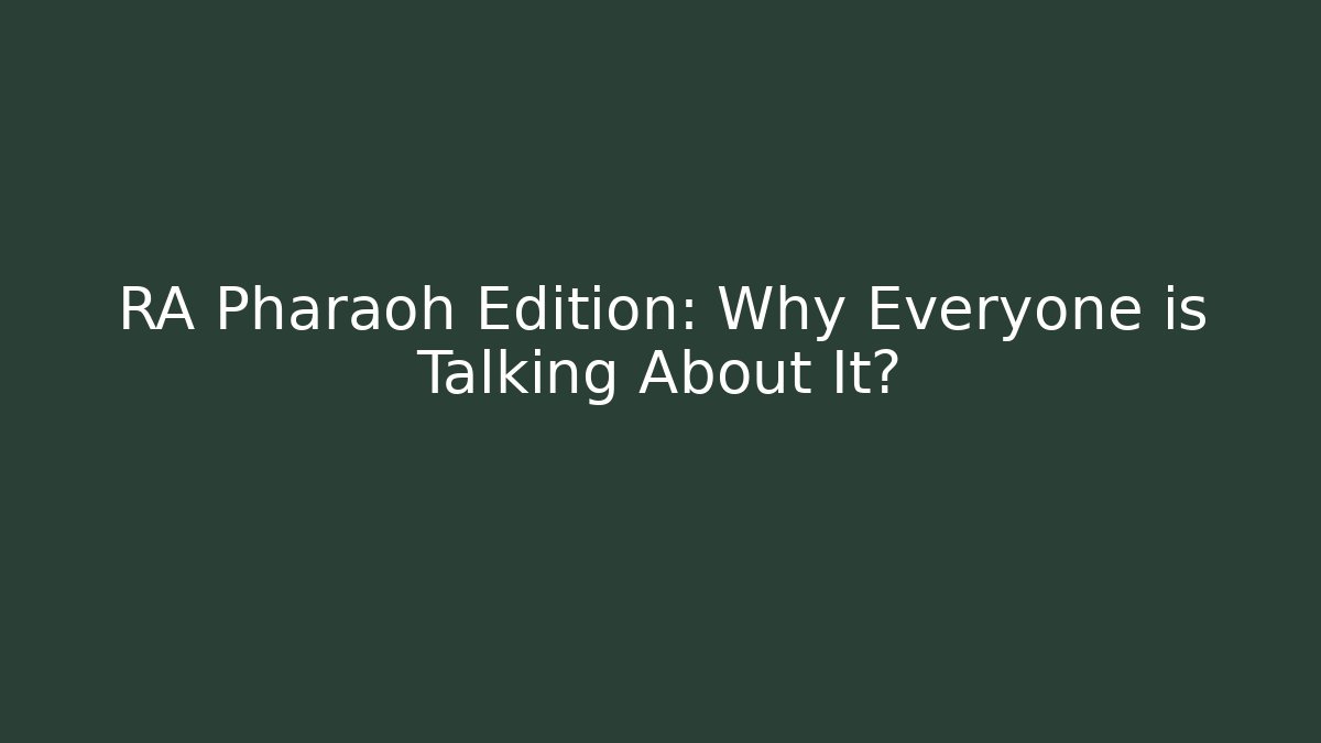RA Pharaoh Edition: Why Everyone is Talking About It? - Critter Realm