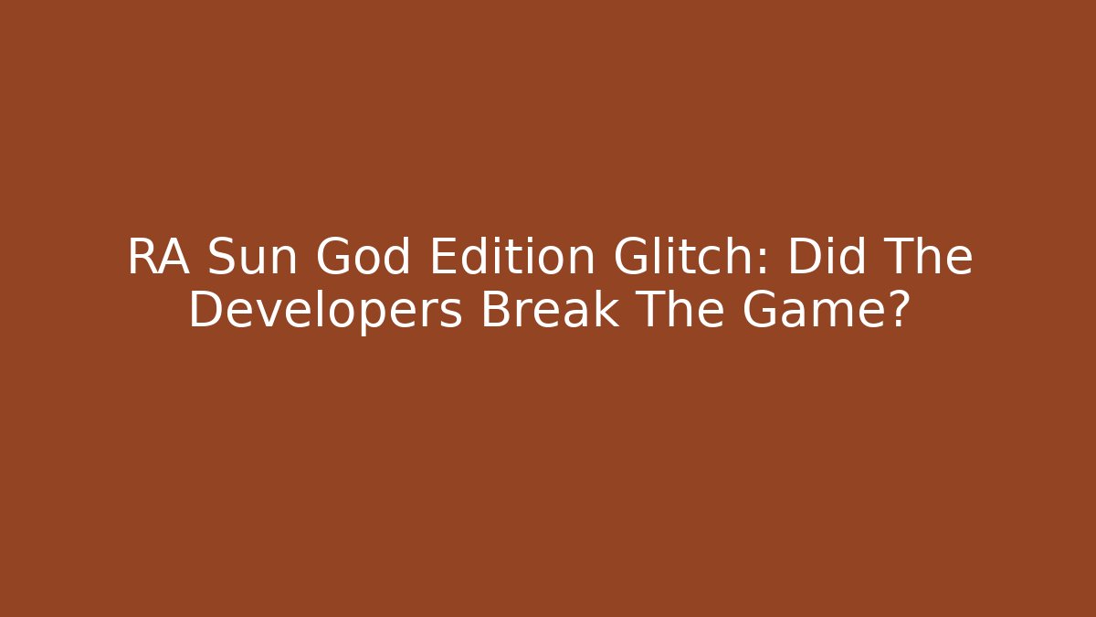 RA Sun God Edition Glitch: Did The Developers Break The Game?